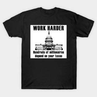 Work Harder Hundreds of Millionaires Depend on your Taxes T-Shirt